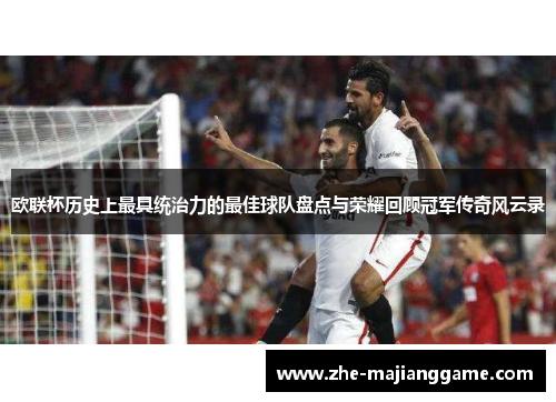 欧联杯历史上最具统治力的最佳球队盘点与荣耀回顾冠军传奇风云录